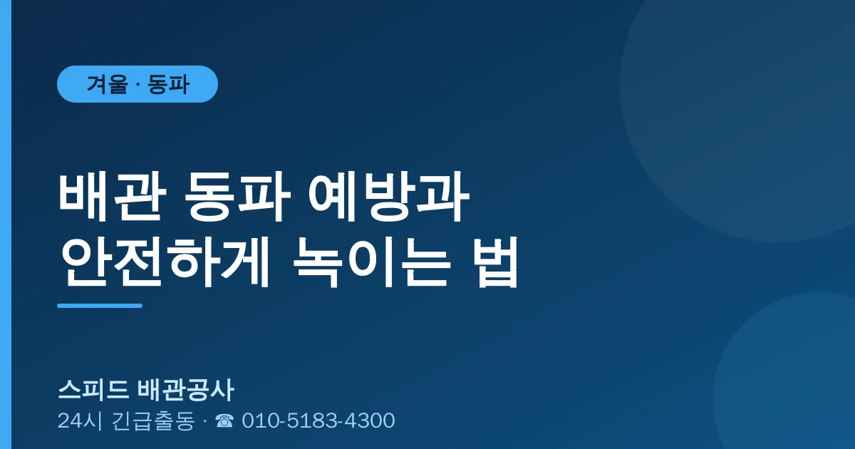 겨울 배관 동파 예방과 안전하게 녹이는 법 — 스피드 배관